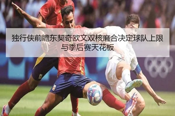 独行侠前瞻东契奇欧文双核磨合决定球队上限与季后赛天花板